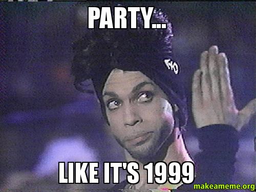 Party Like it’s 1999! (or earlier)